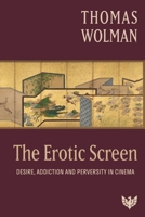 The Erotic Screen: Desire, Addiction and Perversity in Cinema 1912691272 Book Cover