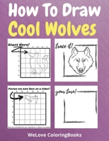 How To Draw Cool Wolves: A Step-by-Step Drawing and Activity Book for Kids to Learn to Draw Cool Wolves 3497364878 Book Cover
