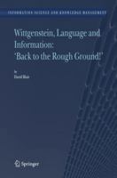 Wittgenstein, Language and Information: "Back to the Rough Ground!" (Information Science and Knowledge Management) 1402041128 Book Cover