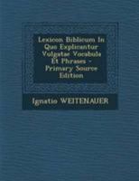 Lexicon Biblicum in Quo Explicantur Vulgat� Vocabula Et Phrases: Qu�cunque Propter Lingu� Hebraic� Gr�c�que Peregrinitatem Injicerii Moram Legenti Possunt (Classic Reprint) 1246980843 Book Cover