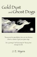 Gold Dust and Ghost Dogs: Tommy and His Grandfather Hike Into the Arizona Desert in Search of Gold and Ghost Dogs. It's a Journey of Self-Discovery for Tommy That Changes His Life. 1545475040 Book Cover