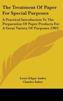 The Treatment of Paper for Special Purposes: A Practical Introduction to the Preparation of Paper Products for a Great Variety of Purposes 0548630402 Book Cover