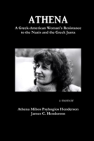 Athena: A Greek-American Woman's Resistance to the Nazis and the Greek Junta 1387319876 Book Cover