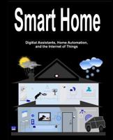 Smart Home: Digital Assistants, Home Automation, and the Internet of Things 1980952337 Book Cover
