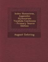 Index Homericus, Appendix: Hymnorum Vocabula Continens 1022663496 Book Cover