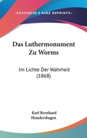 Das Luthermonument Zu Worms: Im Lichte Der Wahrheit (1868) 1160369216 Book Cover