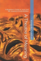 A Theatre of Meaning: A Beginner's Guide to Jung and the Journey of Individuation B08BW8L1FQ Book Cover