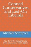 Conned Conservatives and Led-On Liberals: You Think the Thoughts You Think Are Yours? Think Again! 1728791243 Book Cover