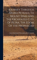 Journey through Arabia Petræa, to Mount Sinai, and the Excavated City of Petra, the Edom of the Prophecies 1018637826 Book Cover