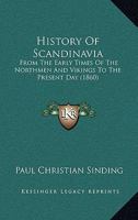 History Of Scandinavia: From The Early Times Of The Northmen And Vikings To The Present Day 1015500919 Book Cover