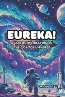 Eureka! A Quick Exploration of: The Cosmos Unveiled For Kids 9-12 B0CR8T36XR Book Cover