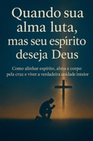 Quando a sua alma luta, mas o seu espírito deseja Deus (Portuguese Edition) B0G768H757 Book Cover