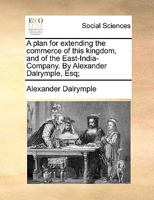 A Plan For Extending The Commerce Of This Kingdom: And Of The East-india-company 1170490573 Book Cover