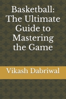 Basketball: The Ultimate Guide to Mastering the Game B0C8RCQFHW Book Cover