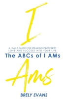 Brely Evans presents The ABCs of I AMs: A Daily Guide for Speaking Prosperity, Love, and Success in Your Life 1736176307 Book Cover