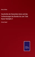 Geschichte der Deutschen Union und den Vorbereitungen des Bundes bis zum Tode Kaiser Rudolphs II: Erster Band 3743681706 Book Cover