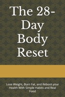 The 28-Day Body Reset: Lose Weight, Burn Fat, and Reboot your Health With Simple Habits and Real Food B0FMFV621F Book Cover