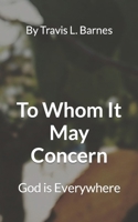 To Whom It May Concern: God is Everywhere B0C2S71FKQ Book Cover