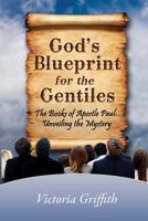 God's Blueprint for the Gentiles: The Books of Apostle Paul: Unveiling the Mystery 098946640X Book Cover