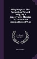 Misgivings on the Requisition to Lord Derby, by a Conservative Member of Convocation [signing Himself W.S.] 137889118X Book Cover