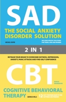 The Social Anxiety Disorder Solution and Cognitive Behavioral Therapy : 2 Books in 1: Retrain your brain to overcome shyness, depression, anxiety, prevent panic attacks and find self confidence B084DGWJFM Book Cover