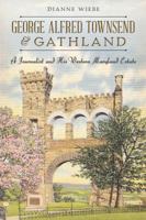 George Alfred Townsend and Gathland: A Journalist and His Western Maryland Estate 1626194718 Book Cover