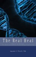 The Real Heal: Genesis Vs. Genetics: Why Medicine Can Never Divorce Energy From Healing 1546672583 Book Cover
