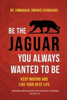 Be the Jaguar You Always Wanted to Be: Keep Moving and Live Your Best Life 1036906140 Book Cover