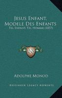 Jesus Enfant, Modele Des Enfants: Tel Enfant, Tel Homme (1857) 1167456866 Book Cover