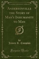 Andersonville. The Story Of Man's Inhumanity To Man 1466426519 Book Cover