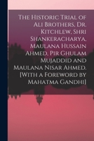 The Historic Trial of Ali Brothers, Dr. Kitchlew, Shri Shankeracharya, Maulana Hussain Ahmed, Pir Ghulam Mujaddid and Maulana Nisar Ahmed. [With a Foreword by Mahatma Gandhi] B0BMGT2G23 Book Cover