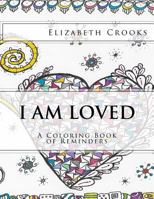 I Am Loved: A Coloring Book of Reminders 0692733019 Book Cover
