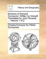 Memoirs of General Dumourier. Written by himself. Translated by John Fenwick. ... Volume 1 of 2 1170586430 Book Cover