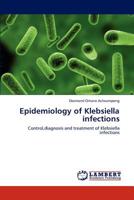 Epidemiology of Klebsiella infections: Control,diagnosis and treatment of Klebsiella infections 3848430029 Book Cover