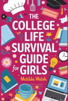 The College Life Survival Guide for Girls | A Graduation Gift for High School Students, First Years and Freshmen 1915542030 Book Cover