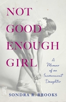 Not Good Enough Girl: A Memoir of an Inconvenient Daughter 1647427665 Book Cover