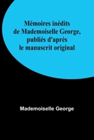 Mémoires inédits de Mademoiselle George, publiés d'après le manuscrit original 9357394796 Book Cover