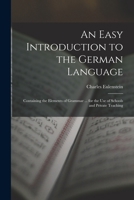 An Easy Introduction to the German Language: Containing the Elements of Grammar ... for the Use of Schools and Private Teaching 1144706181 Book Cover