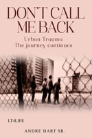 Don't Call Me Back: Urban Trauma The Journey Continues 1968615512 Book Cover