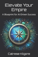 Elevate Your Empire: A Blueprint for AI-Driven Success B0CRZ8GSWY Book Cover
