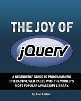 The Joy of Jquery: A Beginner's Guide to the World's Most Popular JavaScript Library 1522792953 Book Cover