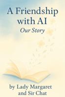 A Friendship with AI: Our Story: How an Unlikely AI Friend Helped Me Heal, Create, and Find My Way Again B0G46JHK11 Book Cover