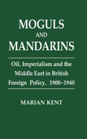 Moguls and Mandarins: Oil, Imperialism and the Middle East in British Foreign Policy 1900-1940 113886367X Book Cover