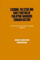 Escrima: The Stick and Knife Fighting of Philippine Warriors Through History: How farmers used tools as deadly weapons B0F3TVQWDB Book Cover
