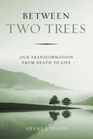 Between Two Trees: Our Transformation from Death to Life 1684260701 Book Cover