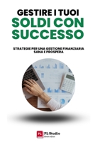 Gestire i Tuoi Soldi con Successo: Strategie per una Gestione Finanziaria Sana e Prospera B0C9SK197L Book Cover