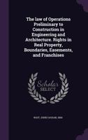 The Law of Operations Preliminary to Construction in Engineering and Architecture. Rights in Real Property, Boundaries, Easements, and Franchises 935395777X Book Cover