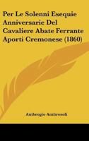Per Le Solenni Esequie Anniversarie del Cavaliere Abate Ferrante Aporti Cremonese: Allocuzione Funebre (Classic Reprint) 1160224072 Book Cover