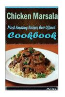 Chicken Marsala: Most Amazing Recipes Ever Offered 1522833544 Book Cover
