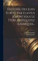 Histoire Des Juifs Écrite Par Flavius Joseph Sous Le Titre Antiquitez Judaïques... 102182786X Book Cover